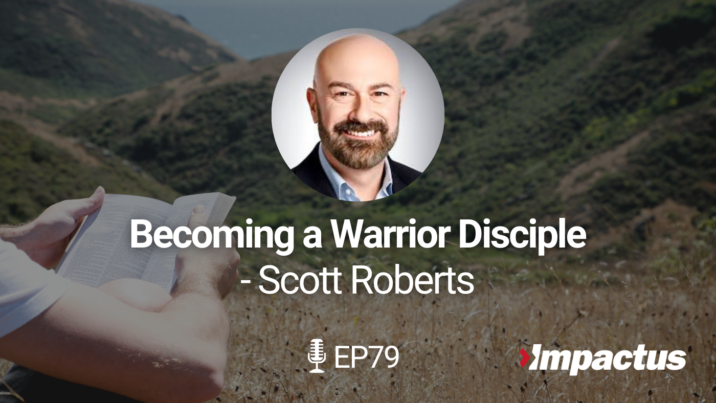 Featured image for “EP 79: Becoming a Warrior Disciple with Scott Roberts”