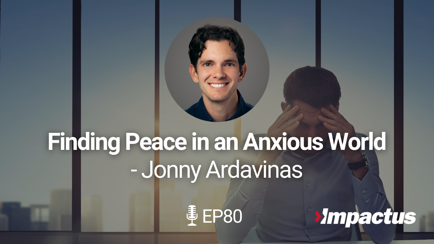 Featured image for “EP 80: Finding Peace in an Anxious World with Jonny Ardavinas”